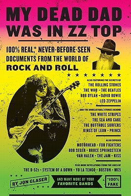 My Dead Dad Was in ZZ Top: 100% Real, * Never Before Seen Documents from the World of Rock and Roll by Glaser, Jon