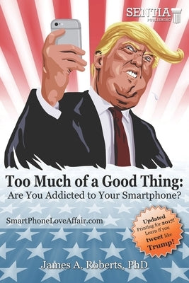 Too Much of a Good Thing: Are You Addicted to Your Smartphone? by Roberts, James a.