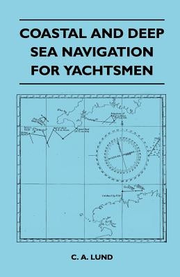 Coastal and Deep Sea Navigation for Yachtsmen by Lund, C. A.