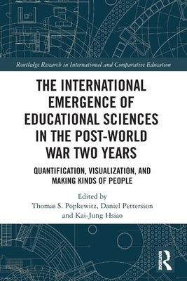 The International Emergence of Educational Sciences in the Post-World War Two Years: Quantification, Visualization, and Making Kinds of People by Pettersson, Daniel