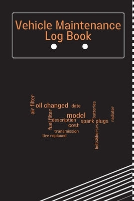 Vehicle Maintenance Log Book: Car Maintenance Log Book, Car Repair Journal, Oil Change Log Book, Vehicle and Automobile Service, Cars, Trucks, And O by Schimdt, Anika