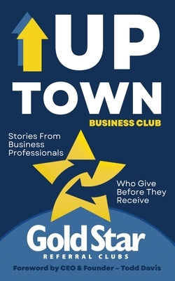 Uptown Business Club: Stories From Business Professionals Who Give Before They Receive by Davis, Todd