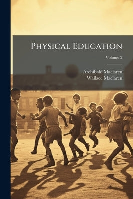 Physical Education; Volume 2 by MacLaren, Archibald