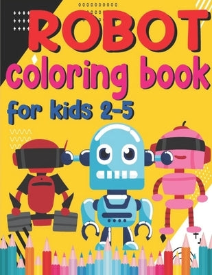 Robot Coloring Book forKids 2-5: Cool Robot Coloring Book For Kids Ages 2-5, Robot Coloring Book! Designs Of Robots For Kids To Color by Preschoolers, Robot Coloring
