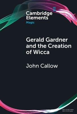 Gerald Gardner and the Creation of Wicca by Callow, John