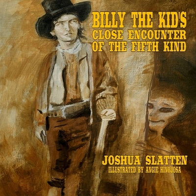 Billy the Kid's Close Encounter of the Fifth Kind by Slatten, Joshua