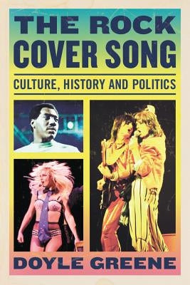 Rock Cover Song: Culture, History, Politics by Greene, Doyle
