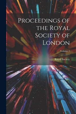 Proceedings of the Royal Society of London; Volume 7 by Royal Society (Great Britain)