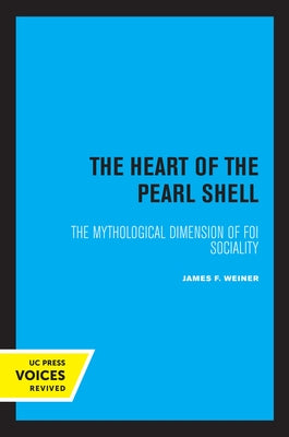 The Heart of the Pearl Shell: The Mythological Dimension of Foi Sociality Volume 5 by Weiner, James F.