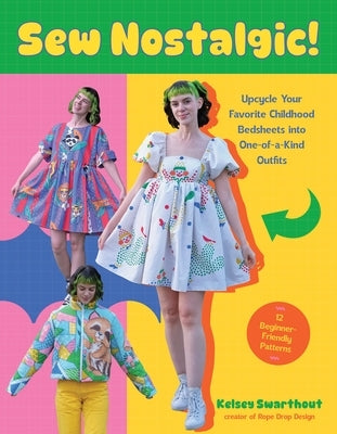 Sew Nostalgic!: Upcycle Your Favorite Childhood Bedsheets Into One-Of-A-Kind Outfits by Swarthout, Kelsey