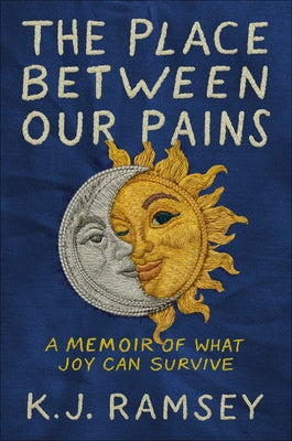 The Place Between Our Pains: A Memoir of What Joy Can Survive by Ramsey, K. J.