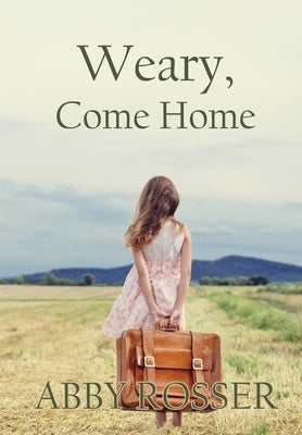 Weary, Come Home by Rosser, Abby