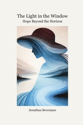 The Light in the Window: Hope Beyond the Horizon by Severance, Jonathan