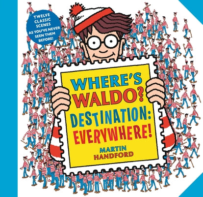 Where's Waldo? Destination: Everywhere!: 12 Classic Scenes as You've Never Seen Them Before! by Handford, Martin