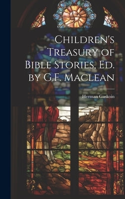 Children's Treasury of Bible Stories, Ed. by G.F. Maclean by Gaskoin, Herman