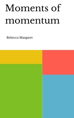 Moments of momentum by Margaret, Rebecca