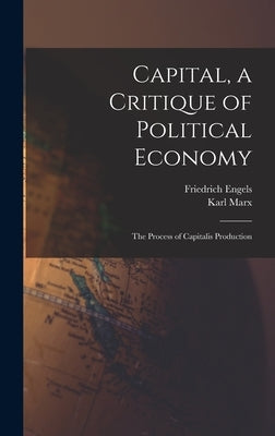 Capital, a Critique of Political Economy: The Process of Capitalis Production by Marx, Karl