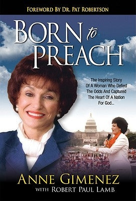 Born to Preach: The Inspiring Story of a Woman Who Defied the Odds and Captured the Heart of a Nation for God by Gimenez, Anne