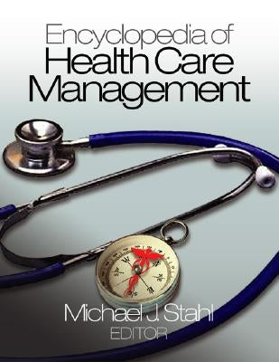 Encyclopedia of Health Care Management by Stahl, Michael J.