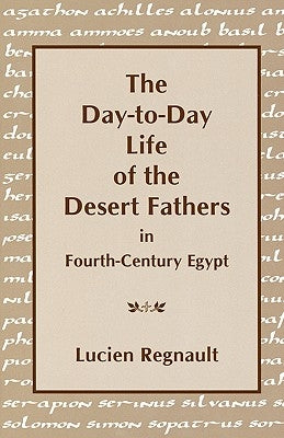 The Day-To-Day Life of the Desert Fathers in Fourth-Century Egypt by Regnault, Lucien