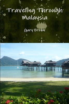 Traveling Through Malaysia by Brown, Gary