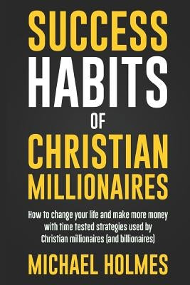 Success Habits of Christian Milionaires by Holmes, Michael