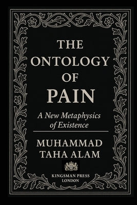 The Ontology of Pain: A New Metaphysics of Existence by Alam, Muhammad