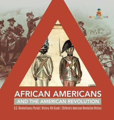 African Americans and the American Revolution U.S. Revolutionary Period History 4th Grade Children's American Revolution History by Baby Professor