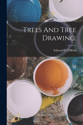 Trees And Tree Drawing; by C, Clifford Edward