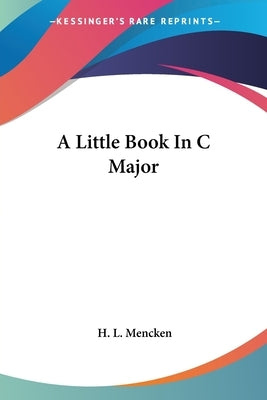 A Little Book In C Major by Mencken, H. L.
