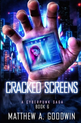 Cracked Screens: A Cyberpunk Saga (Book 6) by Goodwin, Matthew a.