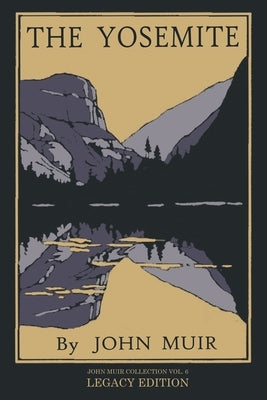 The Yosemite - Legacy Edition: Celebrating The Yosemite Valley's Majesty, Natural History, And Places Worth Visiting by Muir, John