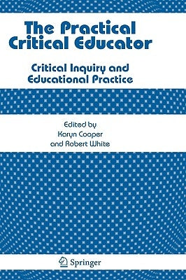 The Practical Critical Educator: Critical Inquiry and Educational Practice by Cooper, Karyn