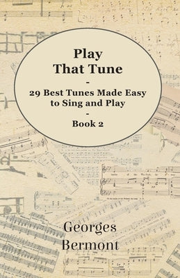 Play That Tune - 29 Best Tunes Made Easy to Sing and Play - Book 2 by Bermont, Georges