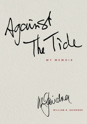 AGAINST THE TIDE - My Memoir by Gairdner, William D.