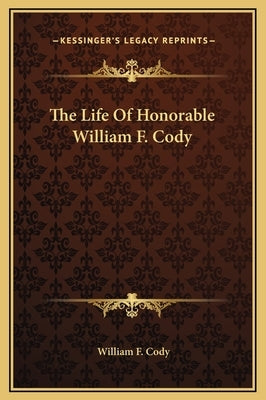 The Life of Honorable William F. Cody by Cody, William F.