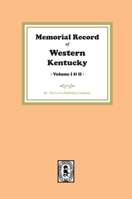 Memorial Record of Western Kentucky, Volumes 1 and 2 by Company, Lewis Publishing