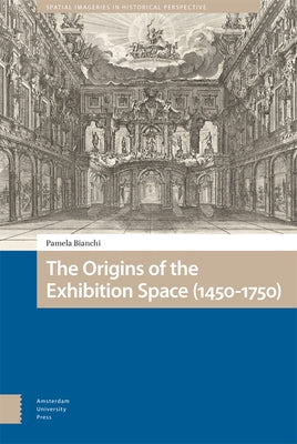 The Origins of the Exhibition Space (1450-1750) by Bianchi, Pamela
