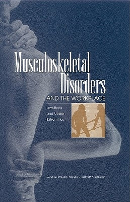 Musculoskeletal Disorders and the Workplace: Low Back and Upper Extremities by Institute of Medicine