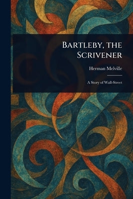 Bartleby, the Scrivener by Melville, Herman