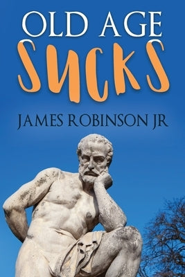 Old Age Sucks by Robinson, James, Jr.