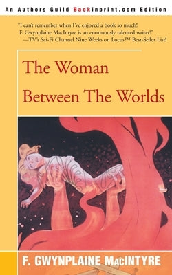 The Woman Between the Worlds by MacIntyre, F. Gwynplaine
