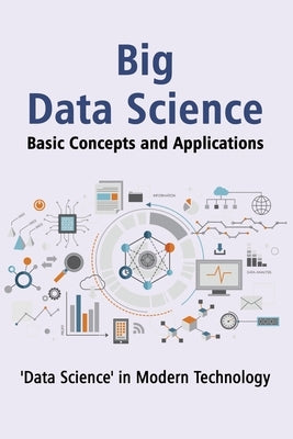 "Big Data Science" Basic Concepts and Applications: Unlocking the Power of Big Data: A Comprehensive Guide to Understanding and Applying Big Data Tech by Bhattacharya, Sukanta