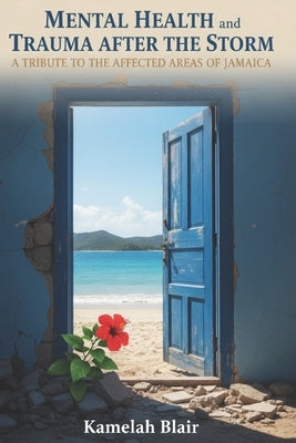 Mental Health and Trauma After the Storm: A Tribute to the Affected Areas of Jamaica by Blair, Kamelah
