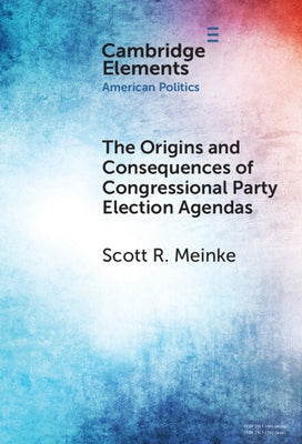 The Origins and Consequences of Congressional Party Election Agendas by Meinke, Scott R.