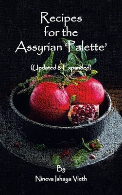 Recipes for the Assyrian 'Palette': (Updated & Expanded) by Vieth, Nineva Ishaya