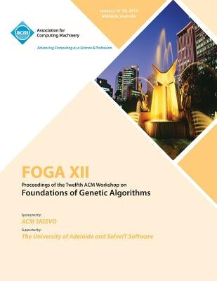 FOGA XII Proceedings of the Twelfth ACM Workshop on Foundation of Genetic Algorithms by Foga XII Conference Committee