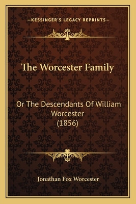 The Worcester Family: Or The Descendants Of William Worcester (1856) by Worcester, Jonathan Fox