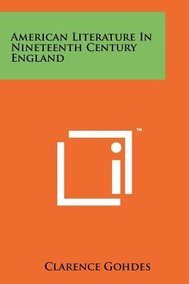 American Literature in Nineteenth Century England by Gohdes, Clarence