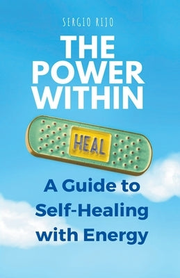 The Power Within: A Guide to Self-Healing with Energy by Rijo, Sergio